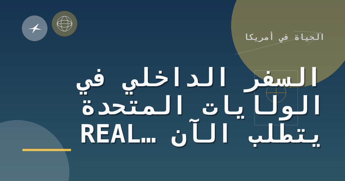 السفر الداخلي في الولايات المتحدة يتطلب الآن REAL ID أو بديلاً مقبولاً مثل جواز السفر