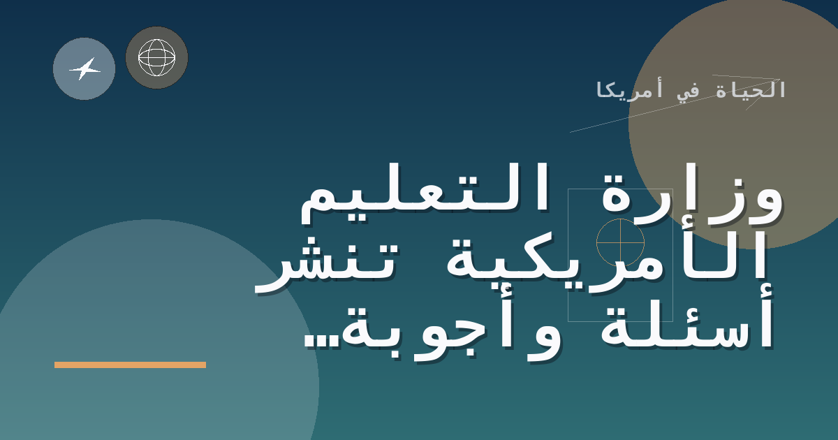 وزارة التعليم الأمريكية تنشر أسئلة وأجوبة جديدة حول قواعد برنامج «Workforce Pell» للتدريب القصير