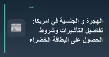 الهجرة و الجنسية في امريكا: تفاصيل التأشيرات وشروط الحصول على البطاقة الخضراء